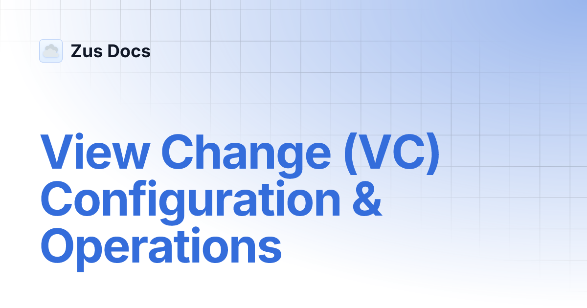 View Change (VC) Configuration & Operations | Zus Docs